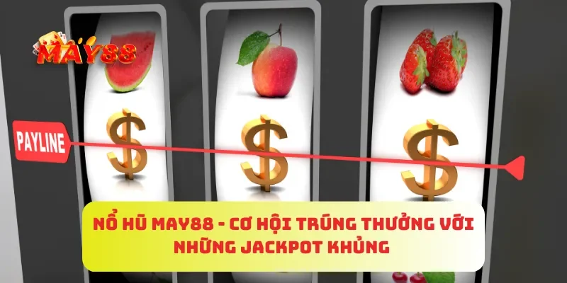Nổ Hũ MAY88 - Cơ Hội Trúng Thưởng Với Những Jackpot Khủng 1 Nổ Hũ MAY88 - Cơ Hội Trúng Thưởng Với Những Jackpot Khủng