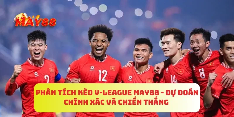 Phân Tích Kèo V-League MAY88 - Dự Đoán Chính Xác Và Chiến Thắng 3 Phân Tích Kèo V-League MAY88 - Dự Đoán Chính Xác Và Chiến Thắng