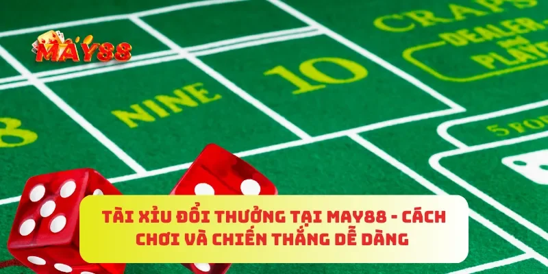 Tài Xỉu Đổi Thưởng Tại MAY88 - Cách Chơi Và Chiến Thắng Dễ Dàng 2 Tài Xỉu Đổi Thưởng Tại MAY88 - Cách Chơi Và Chiến Thắng Dễ Dàng